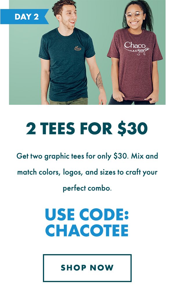 2 TEES FOR $30 - USE CODE: CHACOTEE