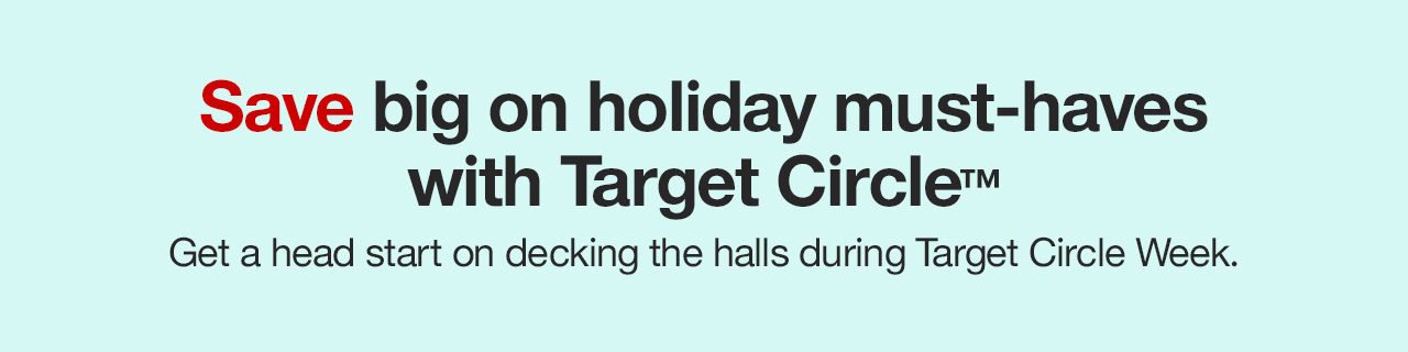 Save big on holiday must-haves with Target Circle™ Get a head start on decking the halls during Target Circle Week.