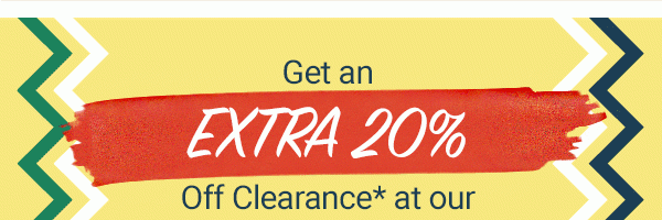 Get an Extra 20% Off Clearance* at our