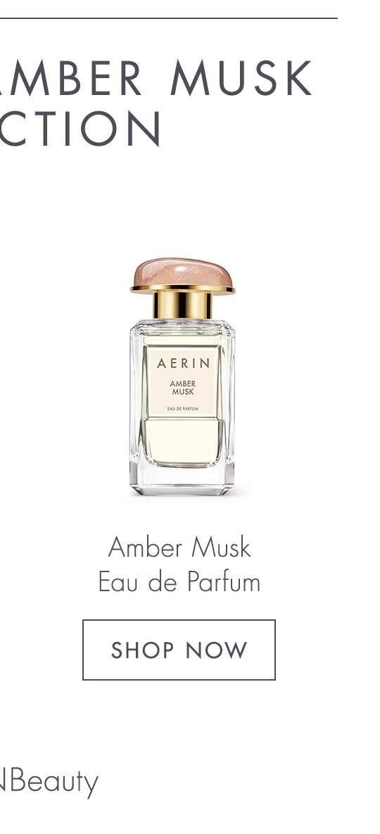 SHOP THE AMBER MUSK COLLECTION | Amber Musk Eau de Parfum | SHOP NOW | #AERINBeauty