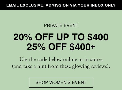 Email Exclusive: Admission Via Your Inbox only. PRIVATE EVENT: Use the code below online or in stores (and take a hint from these glowing reviews). SHOP WOMEN'S EVENT