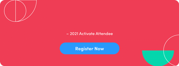 "There is such a variety of speakers with so much insight" - 2021 Activate Attendee