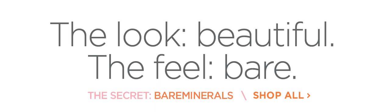 The look: beautiful. The feel: bare. Shop All bareMinerals