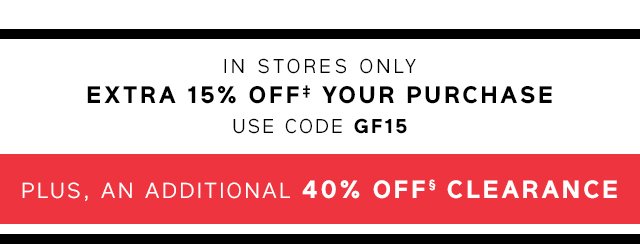 EXTRA 15% OFF‡ YOUR PURCHASE
