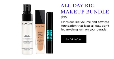 ALL DAY BIG MAKEUP BUNDLE $80 Monsieur Big volume and flawless foundation that lasts all day, don't let anything rain on your parade! SHOP NOW