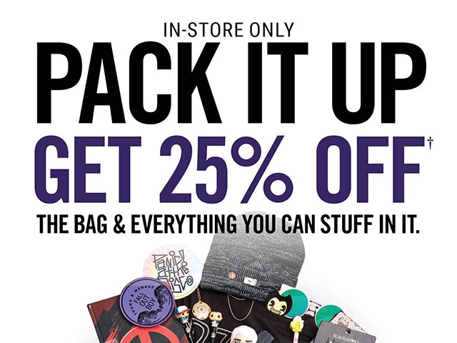 In-Store Only Pack it Up Get 25% Off The Bag and Everything You Can Stuff in it.
