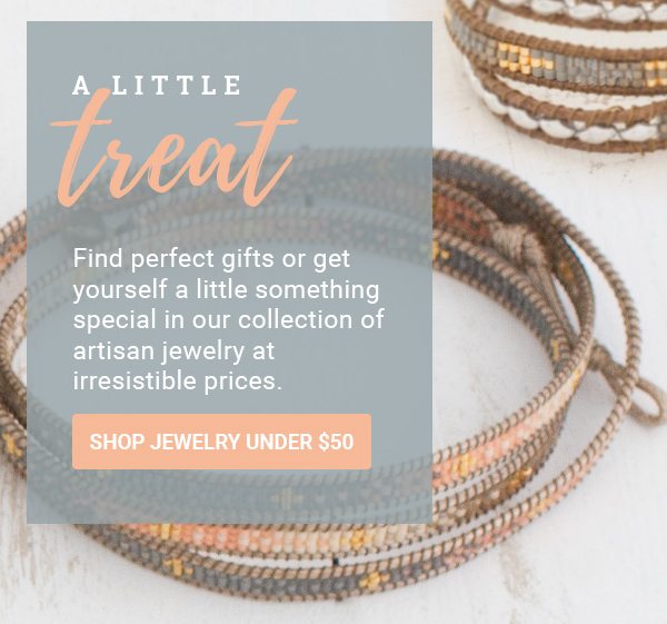 A LITTLE TREAT | Find perfect gifts or get yourself a little something special in our collection of artisan jewelry at irresistible prices. | SHOP JEWELRY UNDER $50