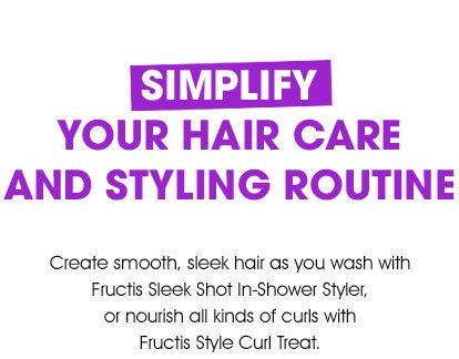 SIMPLIFY YOUR HAIR CARE AND STYLING ROUTINE - Create smooth, sleek hair as you wash with Fructis Sleek Shot In-Shower Styler, or nourish all kinds of curls with Fructis Style Curl Treat.