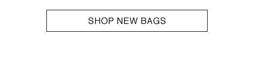 SHOP NEW BAGS