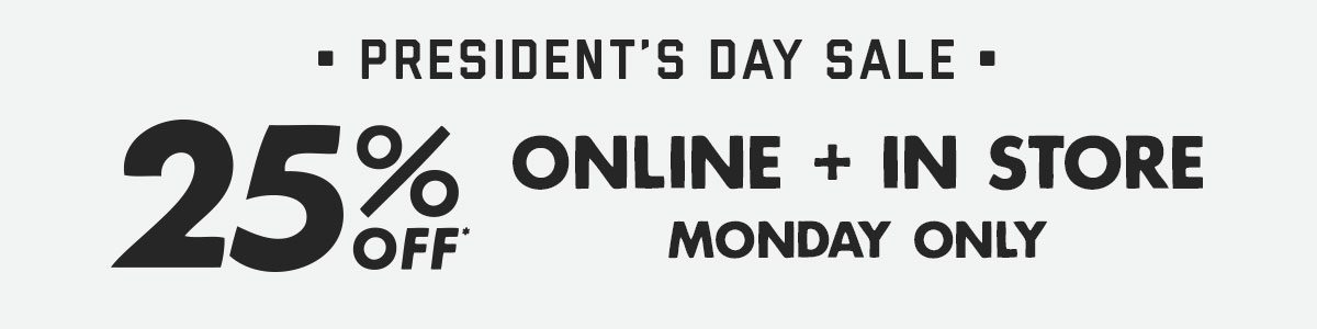 Happy Presidents Day! 25% off* sitewide online and in store, today only.