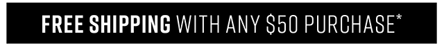 Free Shipping with any $50 Purchase