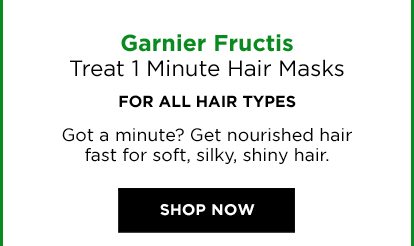 Garnier Fructis - Treat 1 Minute Hair Masks - FOR ALL HAIR TYPES - Got a minute? Get nourished hair fast for soft, silky, shiny hair. - SHOP NOW