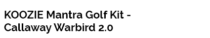 KOOZIE Mantra Golf Kit - Callaway Warbird 2.0