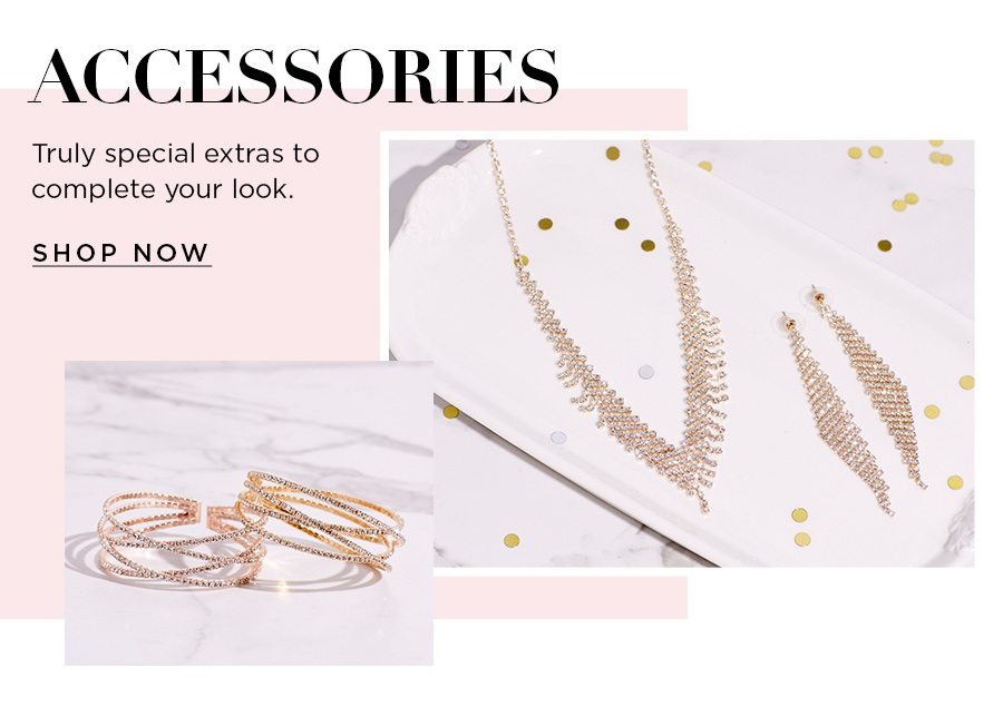Truly speccial extras to complete your look. Shop accessories.