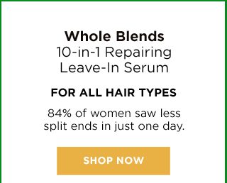 Whole Blends - 10-in-1 Repairing Leave-In Serum - For ALL HAIR TYPES - 84 percent of women saw less split ends in just one day. - SHOP NOW