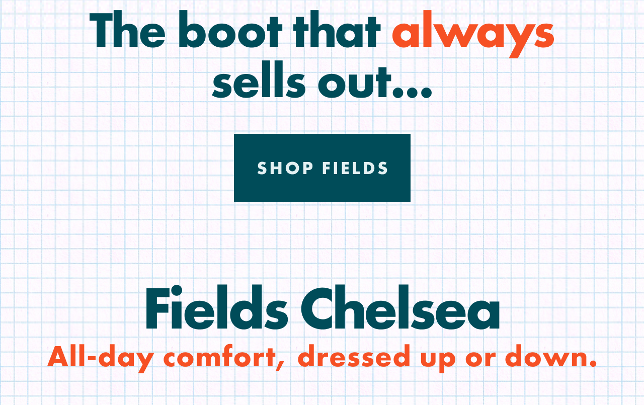 The boot that always sells out. Shop fields. Fields Chelsea all day comfort dressed up or down