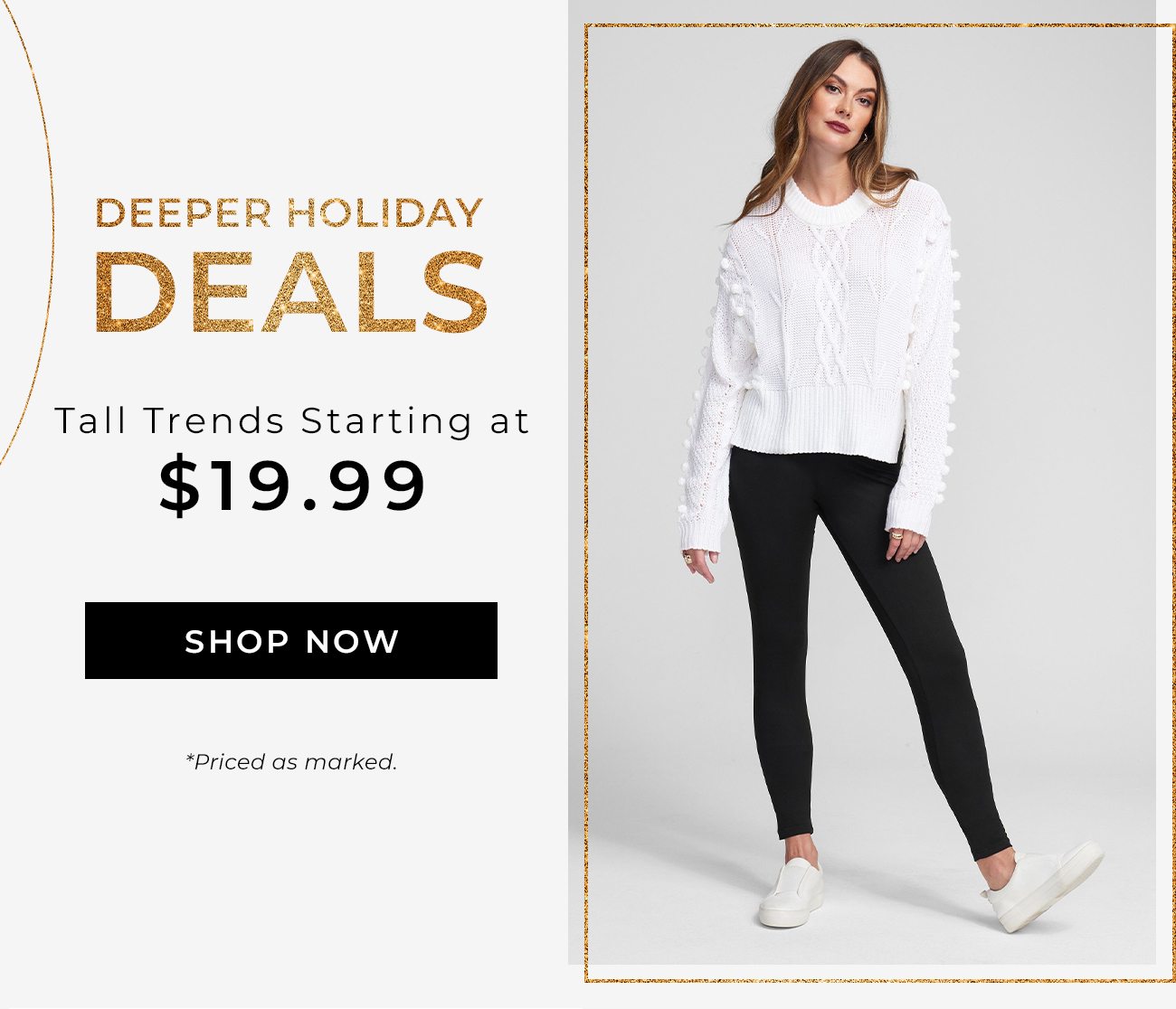 Deeper Holiday Deals - Tall Trends Starting at $19.99