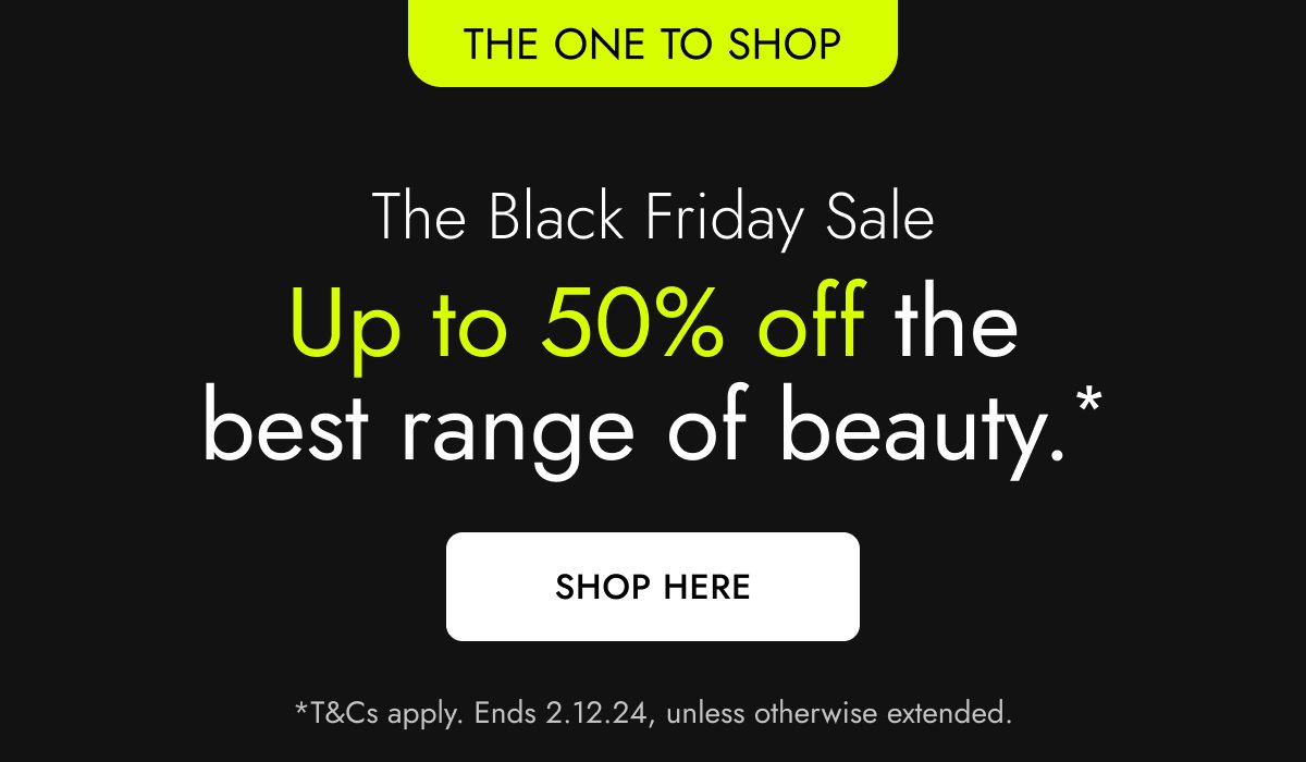 The Black Friday Sale. Up to 50% off the best range of beauty.*