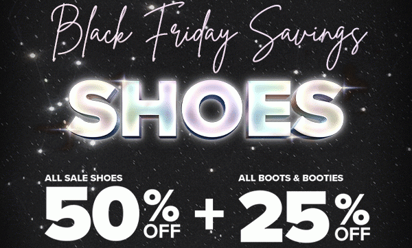 Black Friday Savings SHOES ALL SALE SHOES 50% OFF + ALL BOOTS & BOOTIES 25% OFFke a hawk!