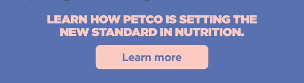 Learn how Petco is setting the new standard in nutrition. Learn more.