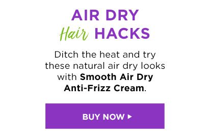 AIR DRY Hair HACKS - Ditch the heat and try these natural air dry looks with Smooth Air Dry Anti-Frizz Cream. - BUY NOW >