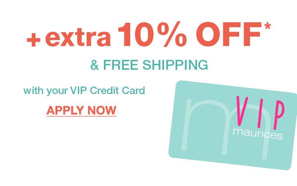 Plus extra 10% off* and free shipping with your VIP Credit Card. Apply now.