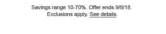 Savings range 10 - 70%. Offer ends 9/8/18. Exclusions apply. See details.