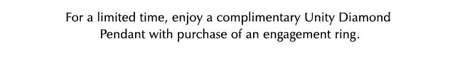 Enjoy a complimentary Unity Diamond Pendant with engagement ring purchase.