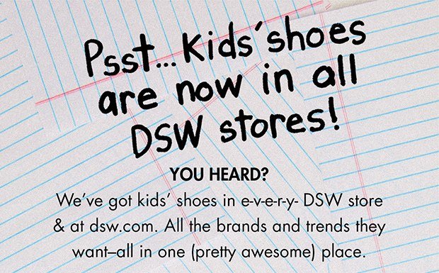 Psst...Kids' shoes are now in all DSW stores!