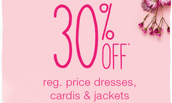 30% off* reg. price dresses, cardis & jackets