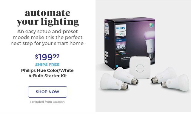 Automate your lighting an easy setup and preset moods make this the perfect next step for your smart home. $199.99 ships free Philips Hue Color/white 4-bulb Starter Kit shop now excluded from coupon