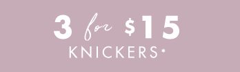 3 Knickers for $15