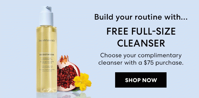 Build your routine with... Free Full-Size Cleanser - Choose your complimentary cleanser with a $75 purchase - Shop Now - Online and in boutiques through September 12*