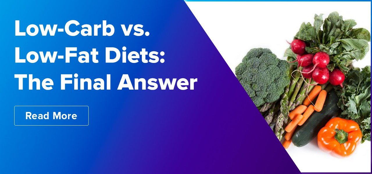 Low-Carb vs Low-Fat Diets: The Final Answer