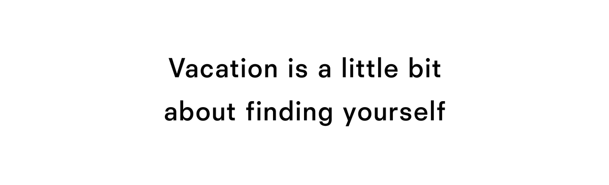 Vacation is a little bit about finding yourself