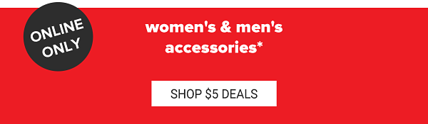 Online Only. Daily Deals - Women's & men's accessories & furnishings. Shop $5 Deals.
