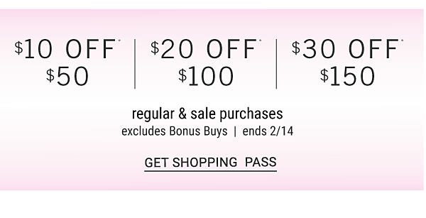 $10 off* $50 | $20 off* $100 | $30 off* $150 regular & sale purchases - Excludes Bonus Buys - Ends 2/14. Get Shopping Pass.