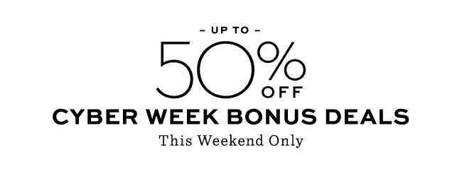 UP TO 50% OFF CYBER WEEK BONUS DEALS