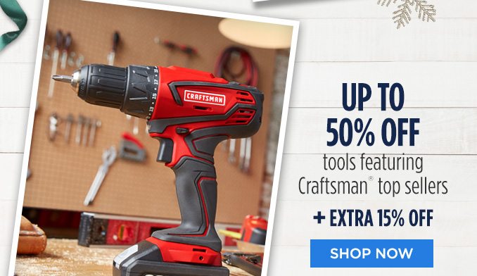 UP TO 50% OFF tools featuring Craftsman® top sellers + EXTRA 15% OFF | SHOP NOW