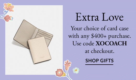 Extra Love - Your choice of card case with your $400+ purchase. Use code XOCOACH at checkout. SHOP GIFTS