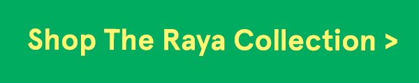 Shop The Raya Collection