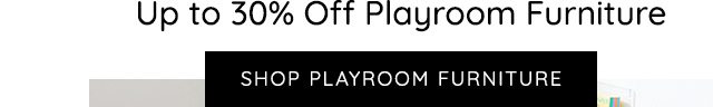 UP TO 30% OFF PLAYROOM FURNITURE