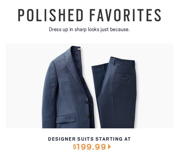 POLISHED FAVORITES | Designer Suits starting at $199.99 >