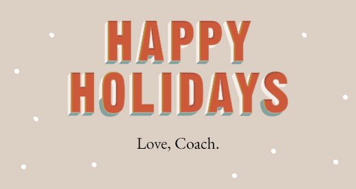 HAPPY HOLIDAYS | Love, Coach.