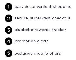 bebe's Got App! But do you have it? Download our latest version for: 1. easy & convenient shopping 2. secure, super-fast checkout 3. clubbebe rewards tracker 4. promotion alerts 5. exclusive mobile offers