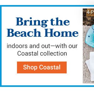 Bring the Beach Home indoors and out–with our Coastal collection. Shop Coastal