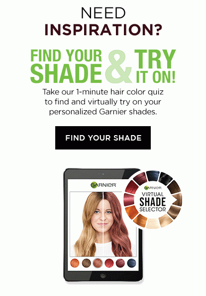 NEED INSPIRATION? - FIND YOUR SHADE AND TRY IT ON! - Take our 1-minute hair color quiz to find and virtually try on your personalized Garnier shades. - FIND YOUR SHADE - GARNIER VIRTUAL SHADE SELECTOR