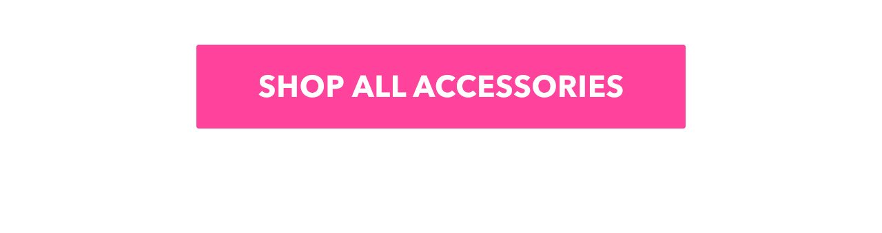 Shop All Accessories | Shop Now