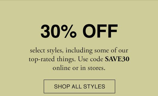 30% OFF. SHOP ALL STYLES