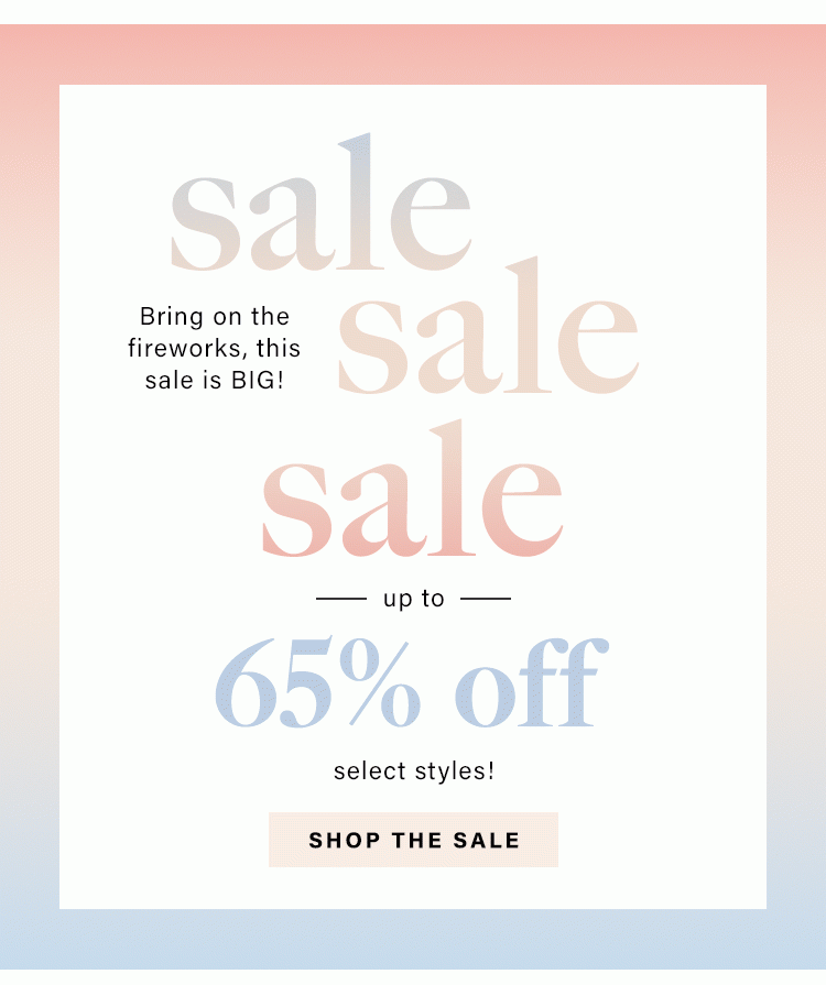 Sale Sale Sale: Bring on the fireworks, this sale is BIG - up to 65% off select styles! Shop the Sale